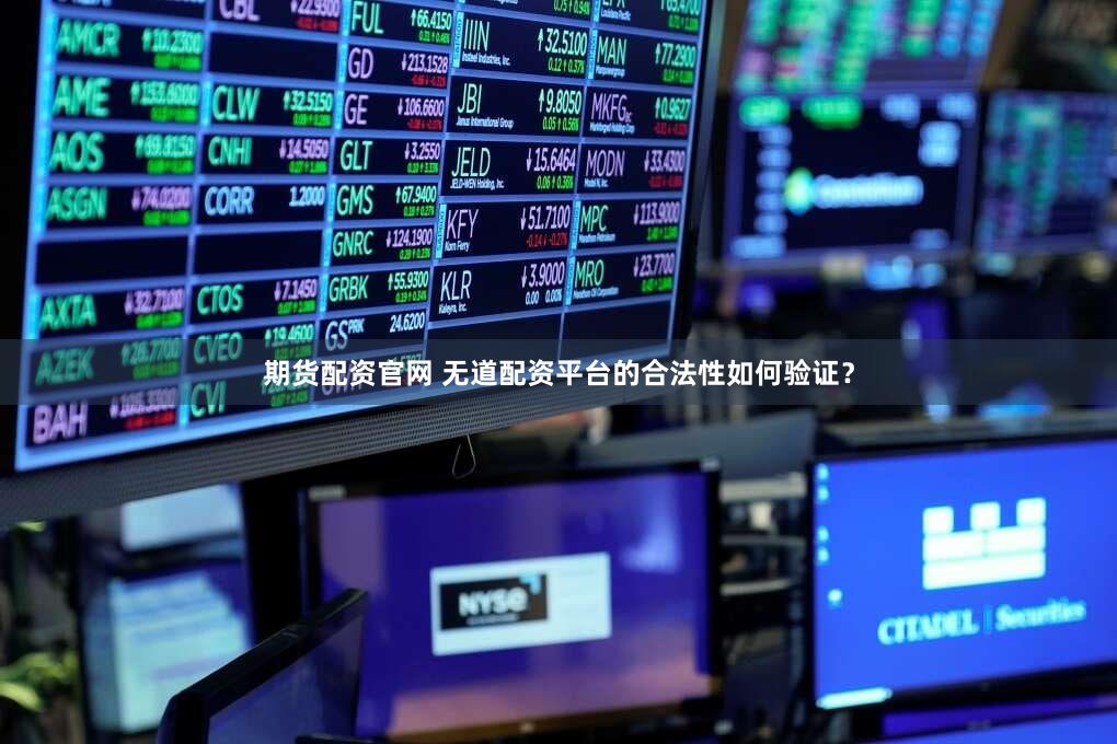 期货配资官网 无道配资平台的合法性如何验证？