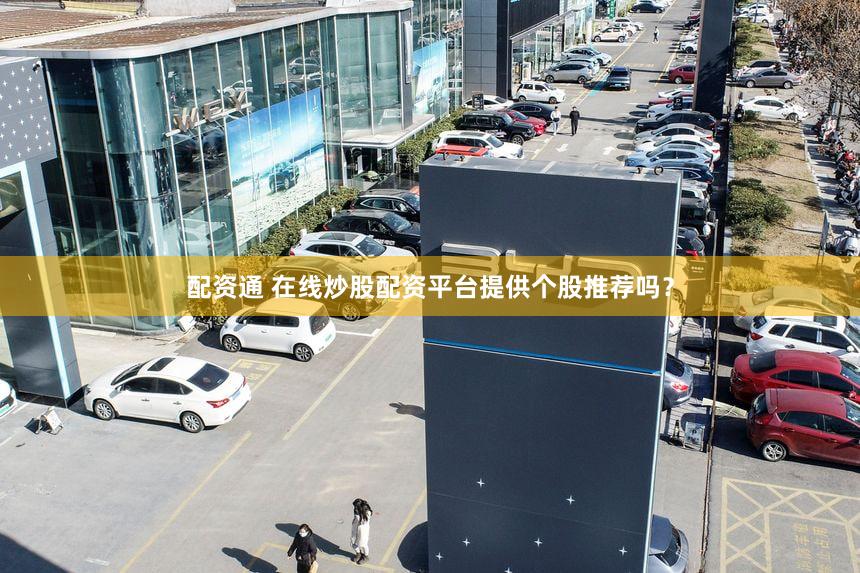 配资通 在线炒股配资平台提供个股推荐吗？