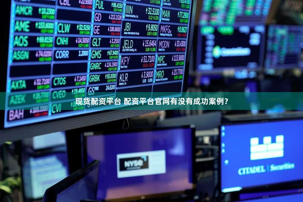 现货配资平台 配资平台官网有没有成功案例？