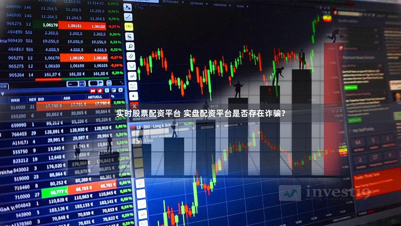 实时股票配资平台 实盘配资平台是否存在诈骗？