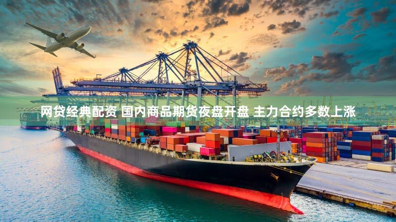 网贷经典配资 国内商品期货夜盘开盘 主力合约多数上涨