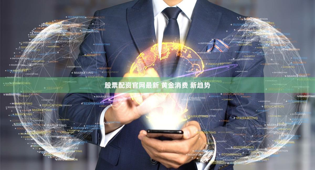 股票配资官网最新 黄金消费 新趋势