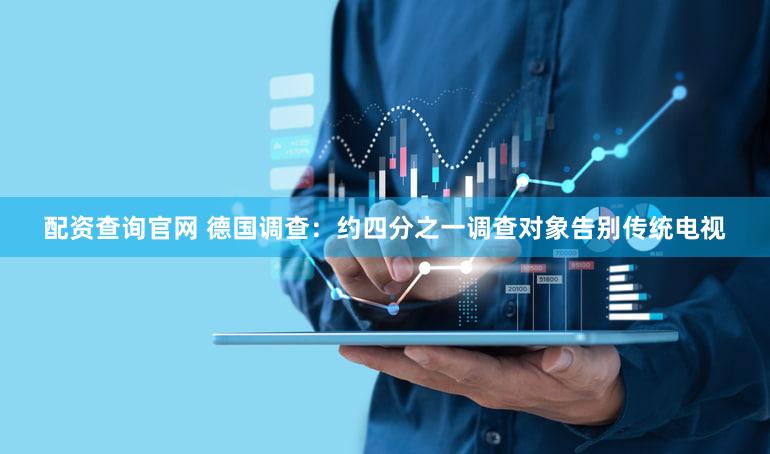 配资查询官网 德国调查：约四分之一调查对象告别传统电视
