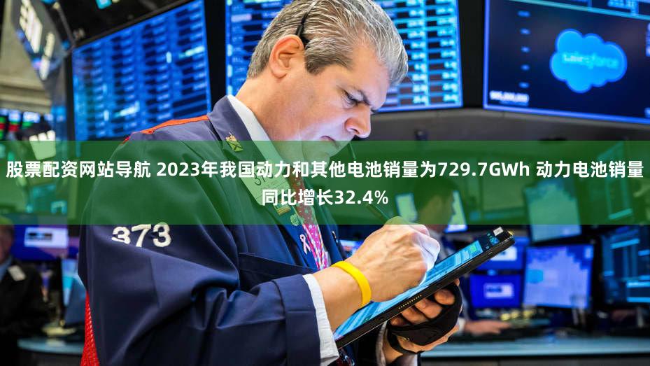 股票配资网站导航 2023年我国动力和其他电池销量为729.7GWh 动力电池销量同比增长32.4%