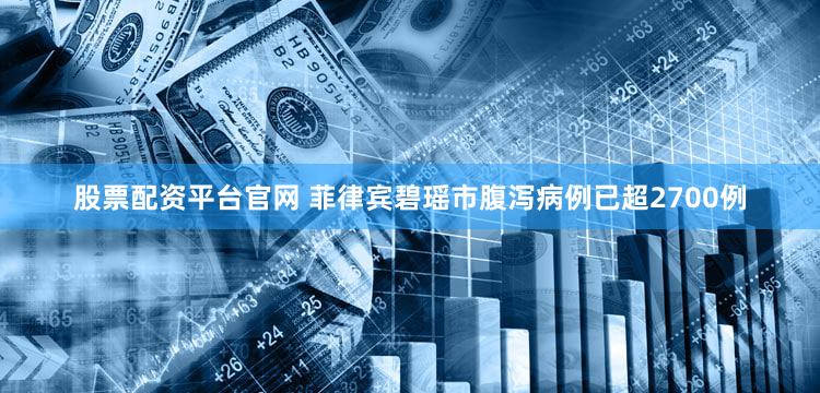 股票配资平台官网 菲律宾碧瑶市腹泻病例已超2700例