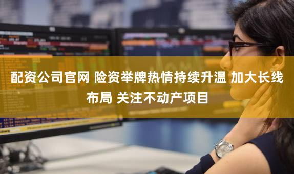 配资公司官网 险资举牌热情持续升温 加大长线布局 关注不动产项目