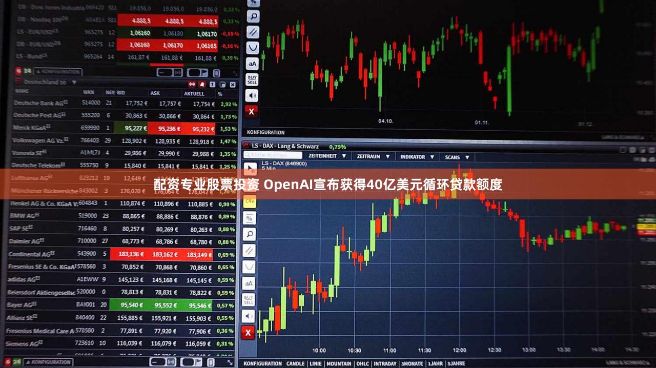配资专业股票投资 OpenAI宣布获得40亿美元循环贷款额度