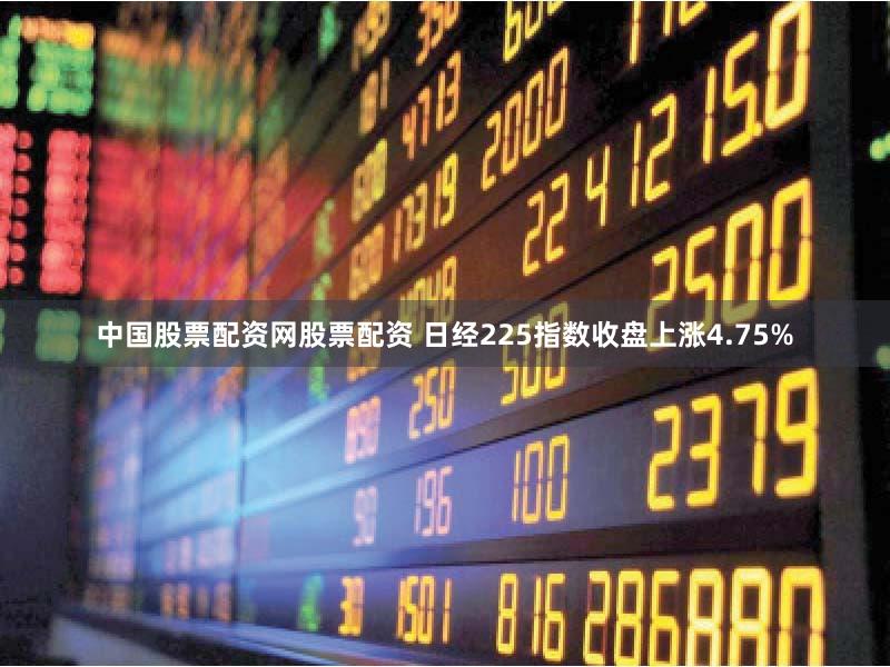 中国股票配资网股票配资 日经225指数收盘上涨4.75%