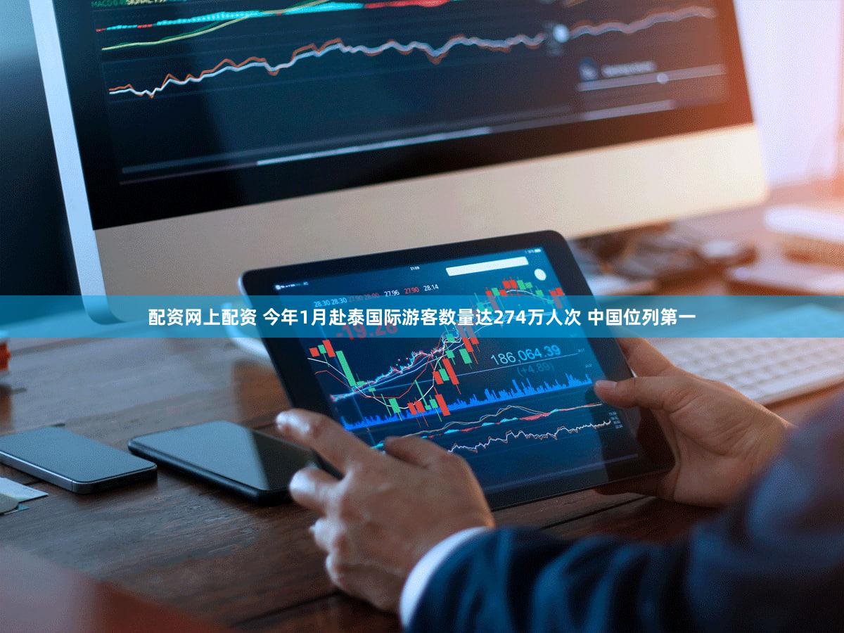 配资网上配资 今年1月赴泰国际游客数量达274万人次 中国位列第一