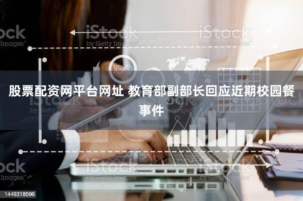 股票配资网平台网址 教育部副部长回应近期校园餐事件