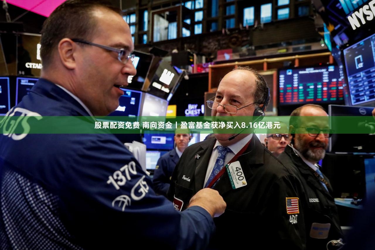 股票配资免费 南向资金丨盈富基金获净买入8.16亿港元