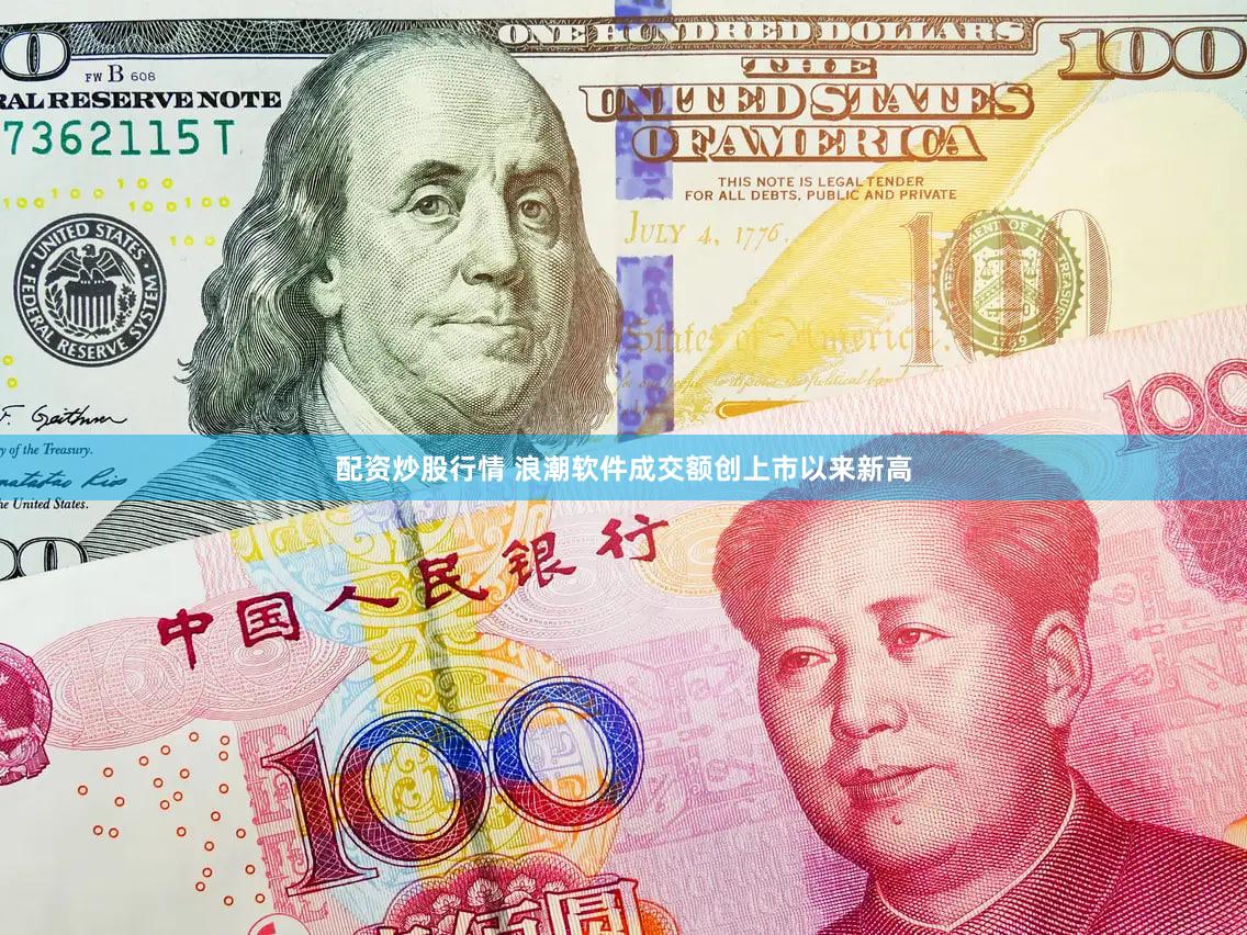 配资炒股行情 浪潮软件成交额创上市以来新高