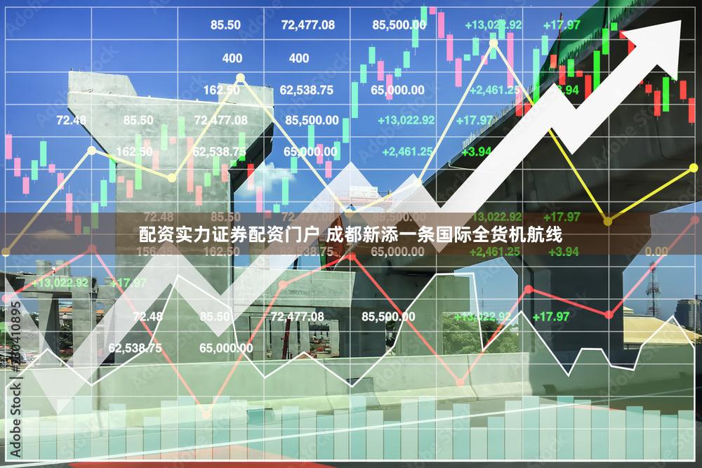 配资实力证券配资门户 成都新添一条国际全货机航线