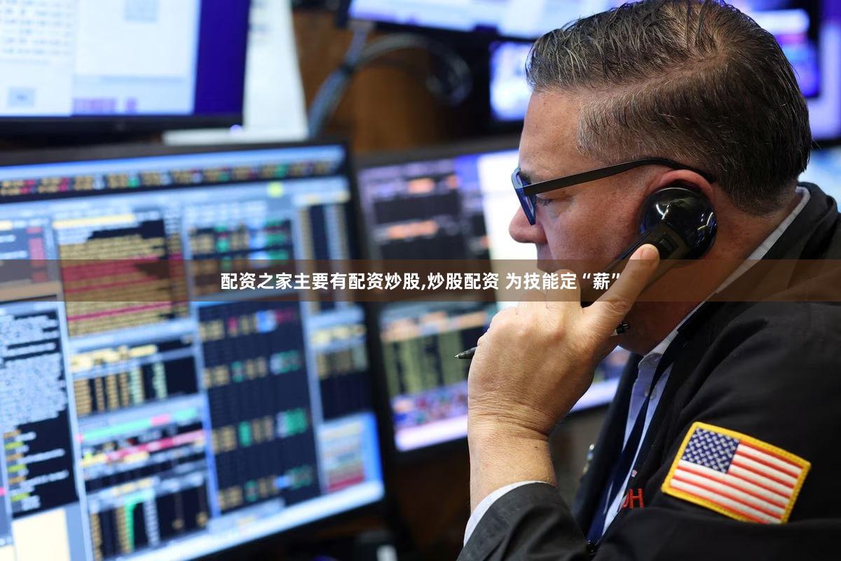 配资之家主要有配资炒股,炒股配资 为技能定“薪”