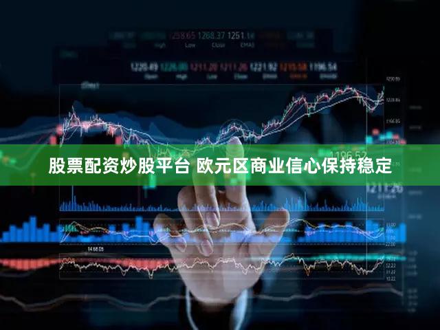 股票配资炒股平台 欧元区商业信心保持稳定