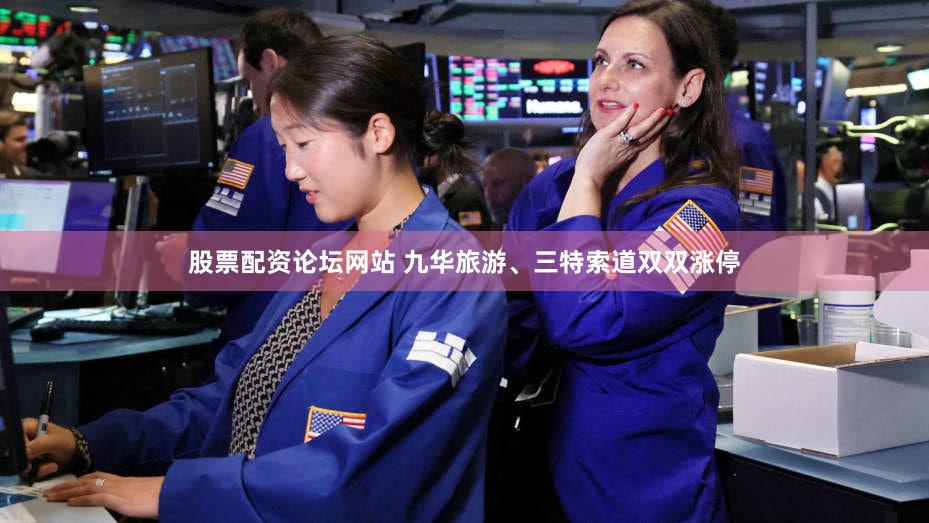 股票配资论坛网站 九华旅游、三特索道双双涨停