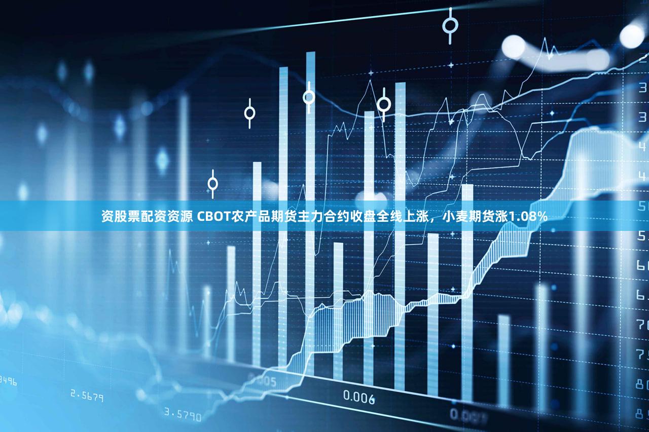 资股票配资资源 CBOT农产品期货主力合约收盘全线上涨，小麦期货涨1.08%