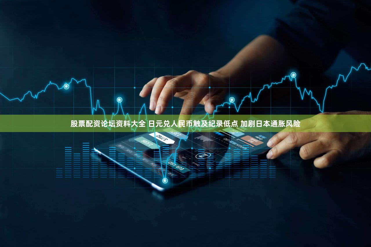 股票配资论坛资料大全 日元兑人民币触及纪录低点 加剧日本通胀风险