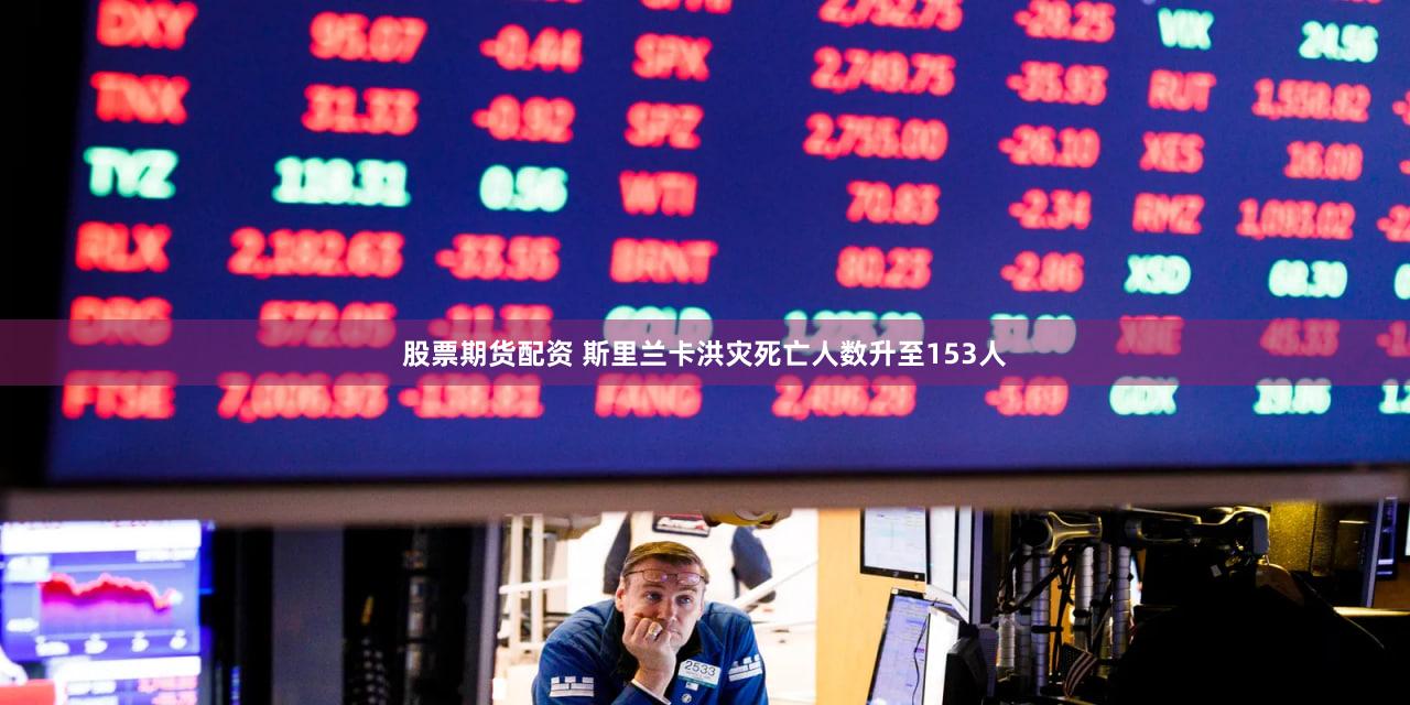 股票期货配资 斯里兰卡洪灾死亡人数升至153人