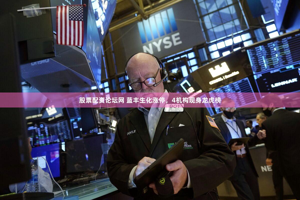 股票配资论坛网 蓝丰生化涨停，4机构现身龙虎榜