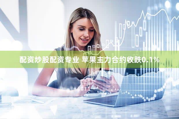 配资炒股配资专业 苹果主力合约收跌0.1%