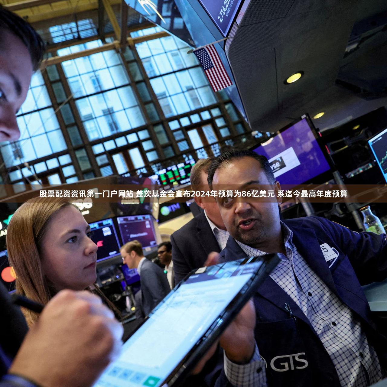 股票配资资讯第一门户网站 盖茨基金会宣布2024年预算为86亿美元 系迄今最高年度预算